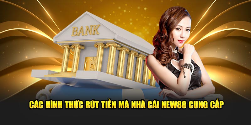 Các hình thức rút tiền mà nhà cái New88 cung cấp