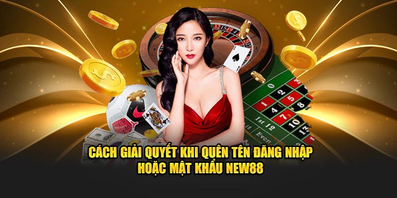 Cách giải quyết khi quên tên đăng nhập hoặc mật khẩu New88