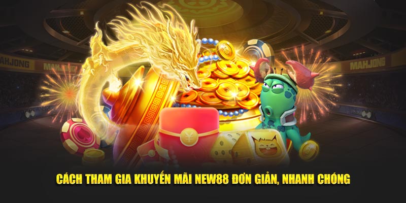 Cách tham gia khuyến mãi NEW88 đơn giản, nhanh chóng
