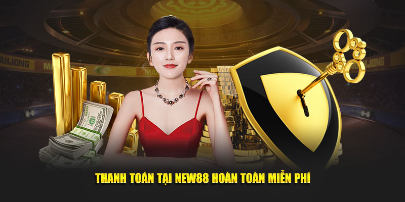 Thanh toán tại New88 hoàn toàn miễn phí