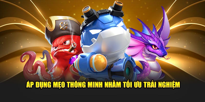 Mẹo thông minh giúp tối ưu trải nghiệm