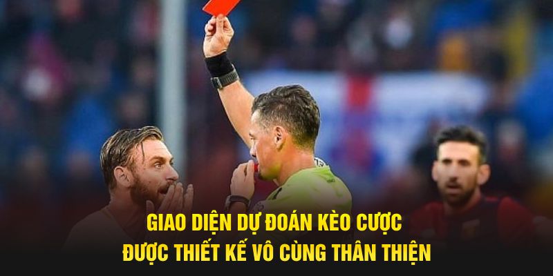 Giao diện dự đoán kèo cược được thiết kế vô cùng thân thiện