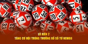 Lô Xiên 2 - Tăng Cơ Hội Trúng Thưởng Xổ Số Từ New88